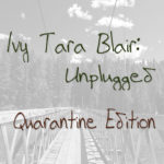 Ivy Tara Blair: Unplugged - Quarantine Edition